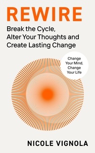 Nicole Vignola - Rewire - Break the Cycle, Alter Your Thoughts and Create Lasting Change.