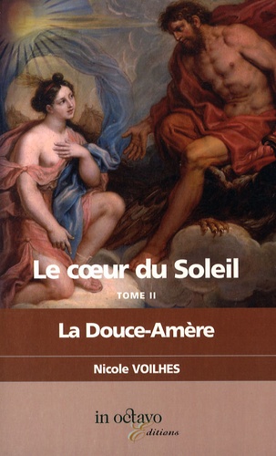 Nicole Voilhes - Le coeur du Soleil Tome 2 : La Douce-Amère - Louis XIV et Louise de La Vallière.