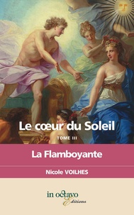 Nicole Voilhes - Le coeur du soleil - Tome 3, La flamboyante.