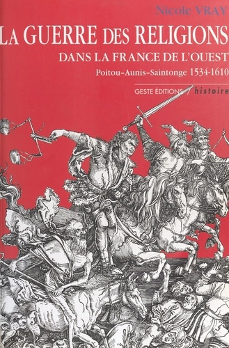 La guerre des religions dans la France de l'Ouest. Poitou-Aunis-Saintonge 1534-1610
