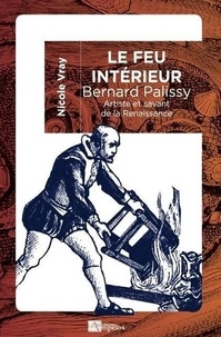 Nicole Vray - Le feu intérieur - Bernard Palissy - Artiste et savant de la Renaissance.