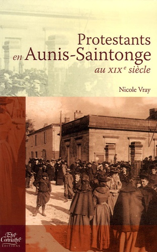 Nicole Vray - Protestants en Aunis-Saintonge au XIXe siècle.