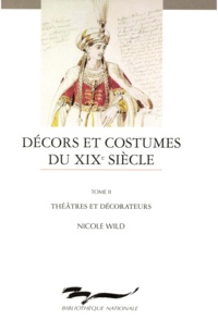 Nicole Wild - Décors et costumes du XIXe siècle - Tome 2, Théâtres et décorateurs.