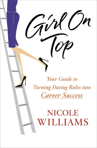 Girl on Top. Your Guide to Turning Dating Rules into Career Success