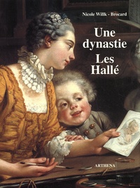 Nicole Willk-Brocard - Une dynastie : les Hallé - Daniel (1614-1675), Claude-Guy (1652-1736), Noël (1711-1781).