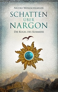Nicole Wollschlaeger - Schatten über Nargon - Die Kugel des Kummers.