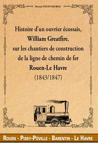 Histoire d'un ouvrier écossais, William Greatfire, sur les chantiers de construction de la ligne de chemin de fer Rouen-Le Havre, 1843-1847