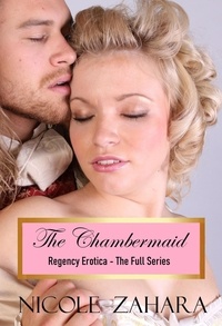  Nicole Zahara - The Chambermaid - Regency Erotica The Full Series - Rakes &amp; Cyprians Regency Erotica.