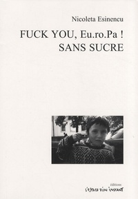 Nicoleta Esinencu - Fuck you, Eu.ro.Pa ! et Sans sucre.