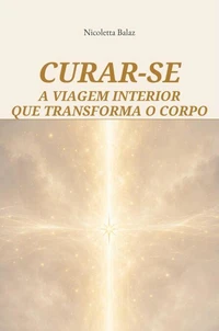 CURAR-SE A viagem interior que transforma o corpo