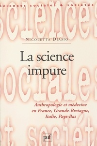 Nicoletta Diasio et D. Desjeux - La science impure - Anthropologie et médecine en France, Grande-Bretagne, Italie, Pays-Bas.