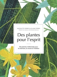Nicolette Perry et Elaine Perry - Des plantes pour l'esprit - Des plantes médicinales pour la mémoire, le moral et l'intellect.