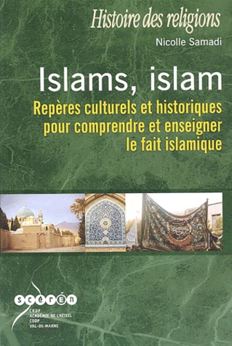 Nicolle Samadi - Islams, islam - Repères culturels et historiques pour comprendre et enseigner le fait islamique.