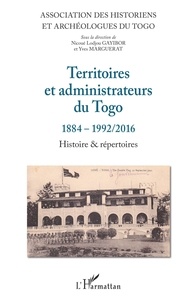 Nicoué Lodjou Gayibor et Yves Marguerat - Territoires et administrateurs du Togo - 1884-1992/2016, Histoire & répertoires.