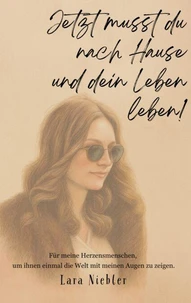 Jetzt musst du nach Hause und dein Leben leben!