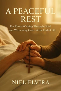 A Peaceful Rest: For Those Walking Through Grief and Witnessing Grace at the End of Life