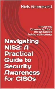 Navigating NIS2: A Practical Guide to Security Awareness for CISOs: Transforming Cybersecurity Culture Through Targeted Training and Awareness Kindle