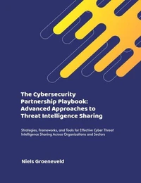 The Cybersecurity Partnership Playbook: Advanced Approaches to Threat Intelligence Sharing
