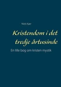 Niels Kjær - Kristendom i det tredje årtusinde - En lille bog om kristen mystik.