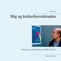 Niels Kjær - Mig og kulturhovedstaden - Notater og tekster fra AARHUS 2017.