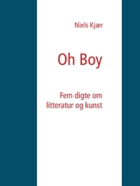 Niels Kjær - Oh Boy - Fem digte om litteratur og kunst.