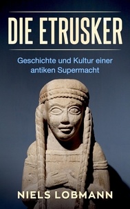  Niels Lobmann - Die Etrusker: Geschichte und Kultur Einer Antiken Supermacht.