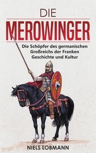  Niels Lobmann - Die Merowinger: Die Schöpfer des germanischen Großreichs der Franken | Geschichte und Kultur.