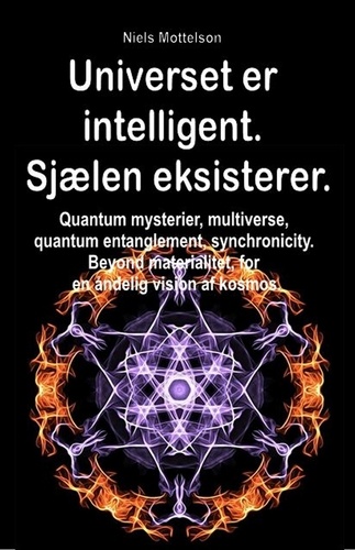  Niels Mottelson - Universet er intelligent. Sjælen eksisterer. Quantum mysterier, multiverse, quantum entanglement, synchronicity. Beyond materialitet, for en åndelig vision af kosmos..