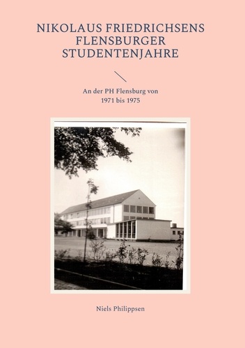 Nikolaus Friedrichsens Flensburger Studentenjahre. An der PH Flensburg von 1971 bis 1975