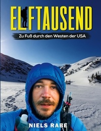 Niels Rabe et Wilfried Rabe - Elftausend - Zu Fuß durch den Westen der USA.