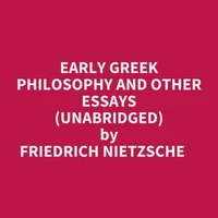 Early Greek Philosophy And Other Essays (Unabridged)