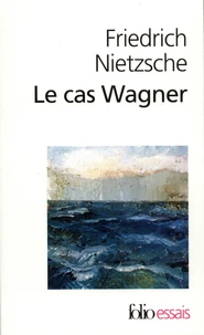 Le cas Wagner. suivi de Nietzsche contre Wagner