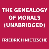 The Genealogy of Morals (UNABRIDGED)