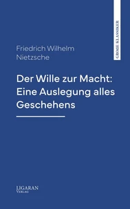 Der Wille zur Macht: Eine Auslegung alles Geschehens