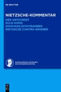 Nietzsche-Kommentar: "Der Antichrist", "Ecce homo", "Dionysos-Dithyramben" und "Nietzsche contra Wagner" - "Der Antichrist", "Ecce homo", "Dionysos-Dithyramben" und "Nietzsche contra Wagner".