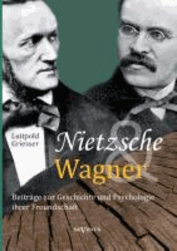Nietzsche und Wagner - Beiträge zur Geschichte und Psychologie ihrer Freundschaft.