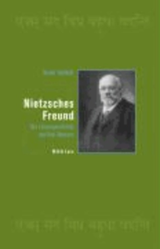 Nietzsches Freund - Die Lebensgeschichte des Paul Deussen.