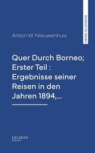 Quer Durch Borneo; Erster Teil : Ergebnisse seiner Reisen in den Jahren 1894,…