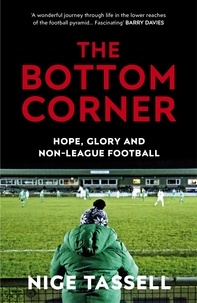 Nige Tassell - The Bottom Corner - A Season with the Dreamers of Non-League Football.