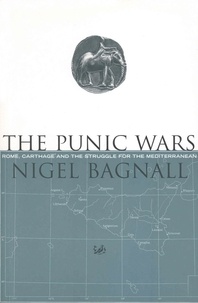 Nigel Bagnall - The Punic Wars - Rome, Carthage and the Struggle for the Mediterranean.