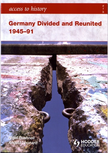 Nigel Bushnell et Angela Leonard - Germany Divided and Reunited 1945-91.