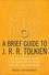 A Brief Guide to J. R. R. Tolkien. A comprehensive introduction to the author of The Hobbit and The Lord of the Rings