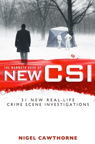The Mammoth Book of New CSI. Forensic science in over thirty real-life crime scene investigations