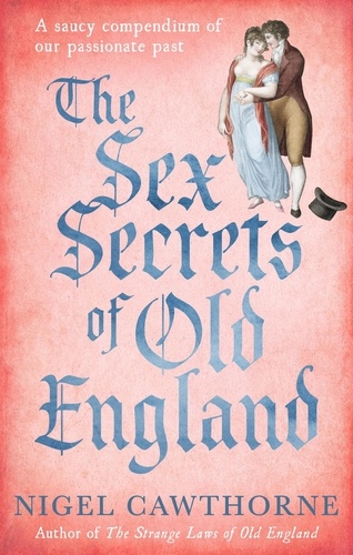 The Sex Secrets Of Old England. A saucy compendium of our passionate past