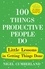 100 Things Productive People Do. Little lessons in getting things done