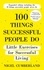 100 Things Successful People Do. Little Exercises for Successful Living: 100 Self Help Rules for Life