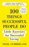 Nigel Cumberland - 100 Things Successful People Do - Little Exercises for Successful Living: 100 Self Help Rules for Life.
