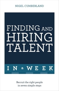 Nigel Cumberland - Finding &amp; Hiring Talent In A Week - Talent Search, Recruitment And Retention In Seven Simple Steps.