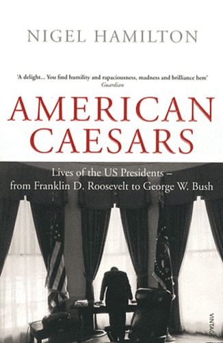 Nigel Hamilton - American Caesars - Lives of the US Presidents, from Franklin D. Roosevelt to George W. Bush.
