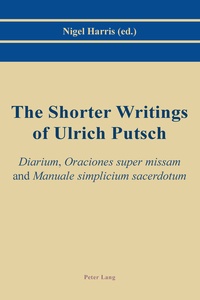 Nigel Harris - The Shorter Writings of Ulrich Putsch - Diarium, "Oraciones super missam and "Manuale simplicium sacerdotum".